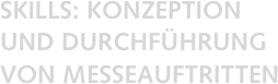 SKILLS: KONZEPTION 
UND DURCHFÜHRUNG 
VON MESSEAUFTRITTEN